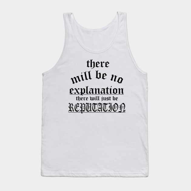 There Will Be No Explanation Just Reputation Tank Top by anonshirt